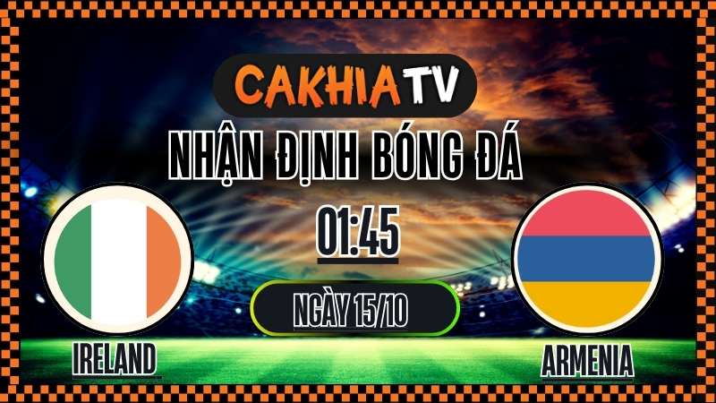 Nhận định Ireland vs Armenia – FIFA World Cup Qualification (01:45, 15/10): Chủ Nhà Quyết Thắng